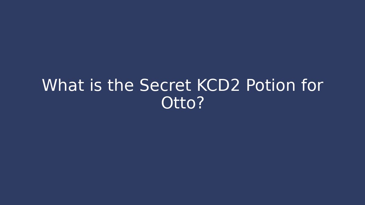What is the Secret KCD2 Potion for Otto?