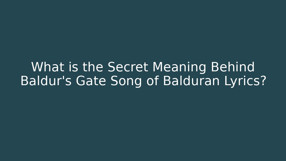 What is the Secret Meaning Behind Baldur's Gate Song of Balduran Lyrics?