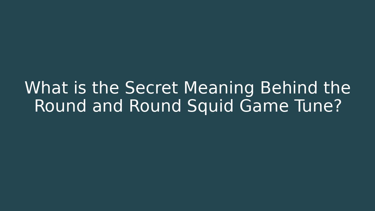 What is the Secret Meaning Behind the Round and Round Squid Game Tune? - Felix Cat Insurance