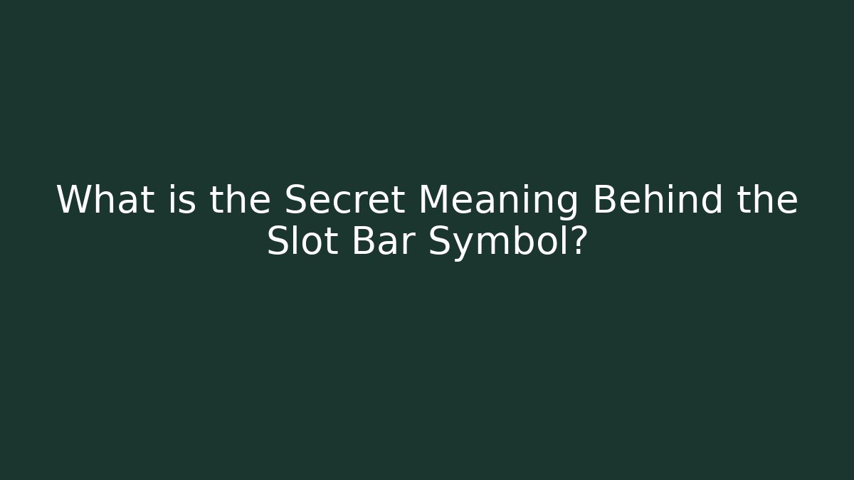 What is the Secret Meaning Behind the Slot Bar Symbol?