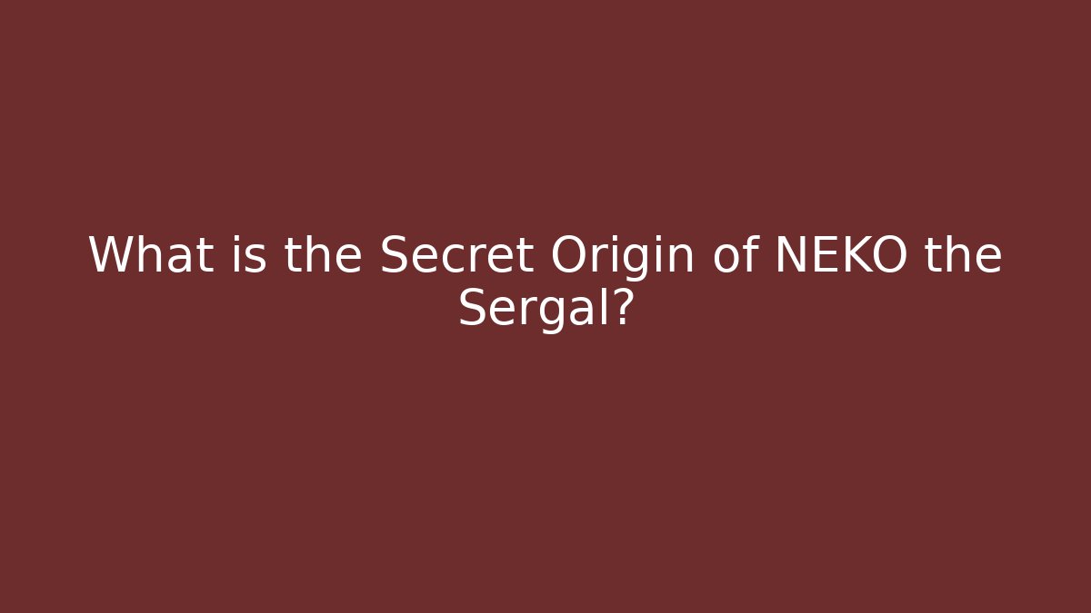 What is the Secret Origin of NEKO the Sergal?
