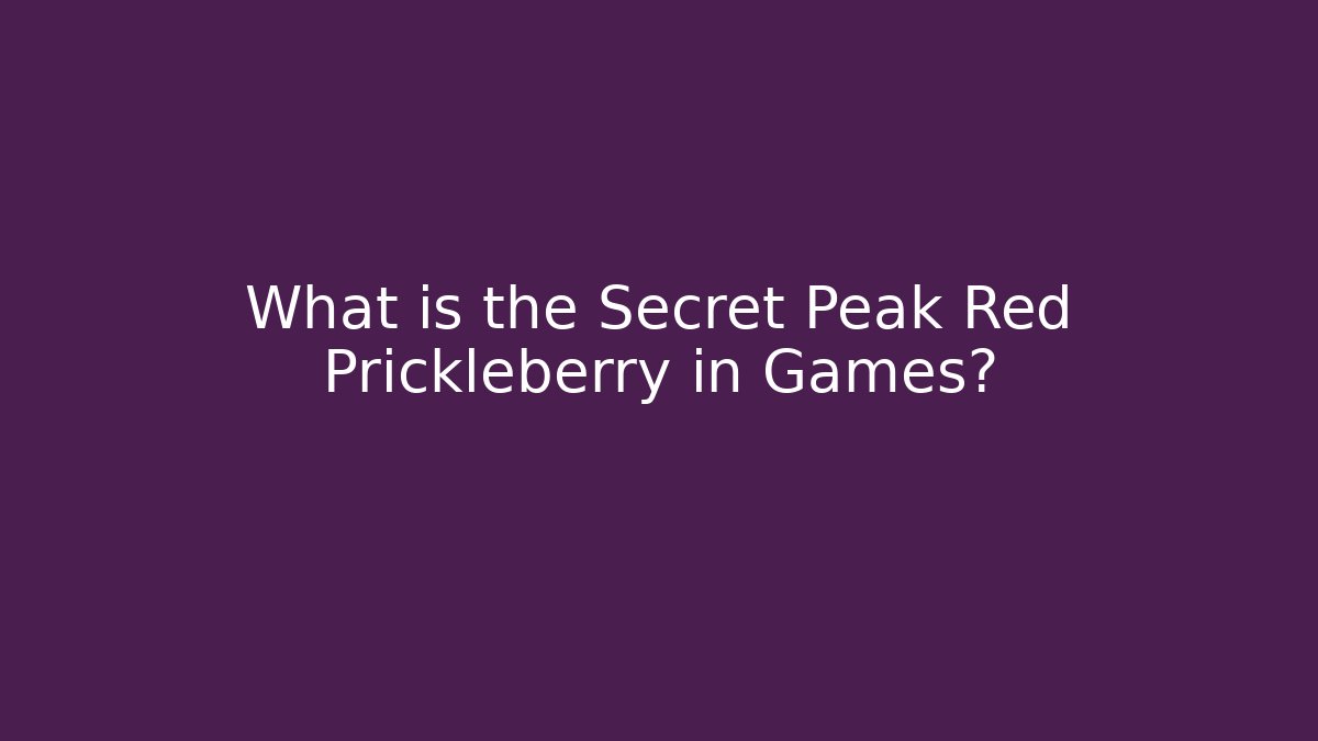 What is the Secret Peak Red Prickleberry in Games?