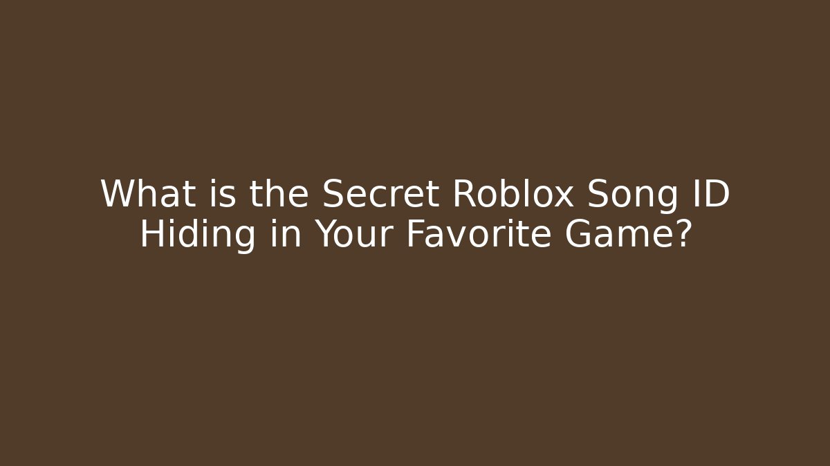What is the Secret Roblox Song ID Hiding in Your Favorite Game?