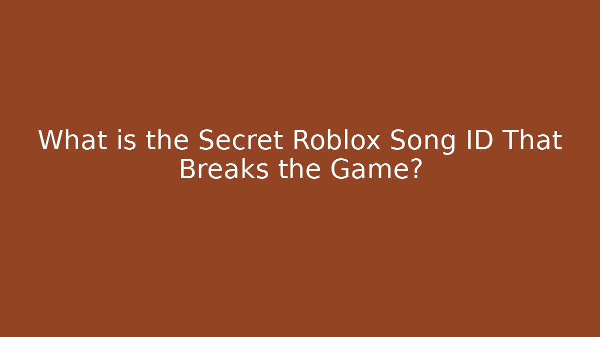 What is the Secret Roblox Song ID That Breaks the Game?