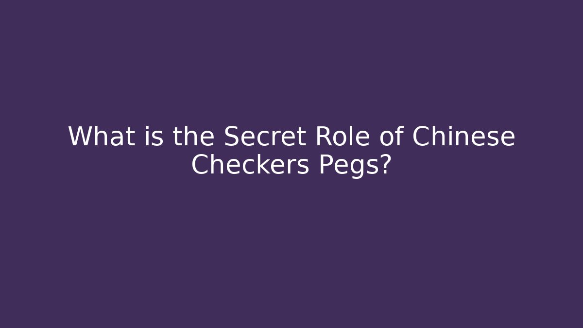 What is the Secret Role of Chinese Checkers Pegs?