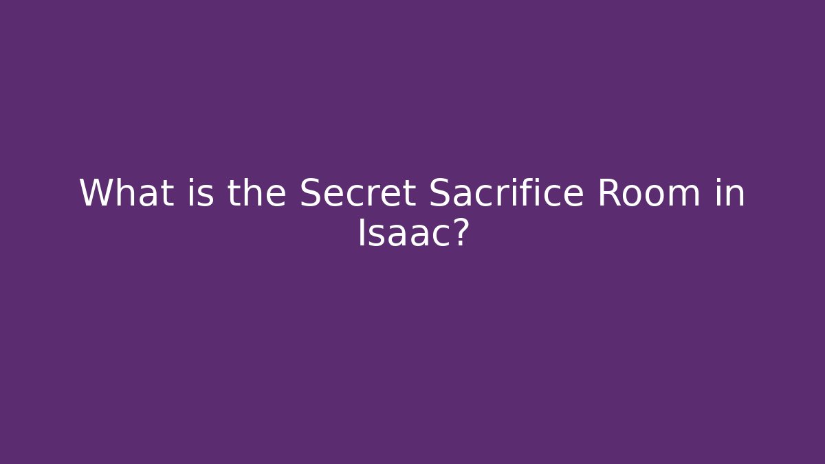 What is the Secret Sacrifice Room in Isaac?