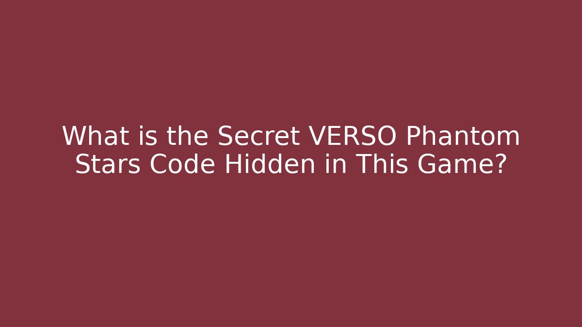What is the Secret VERSO Phantom Stars Code Hidden in This Game?