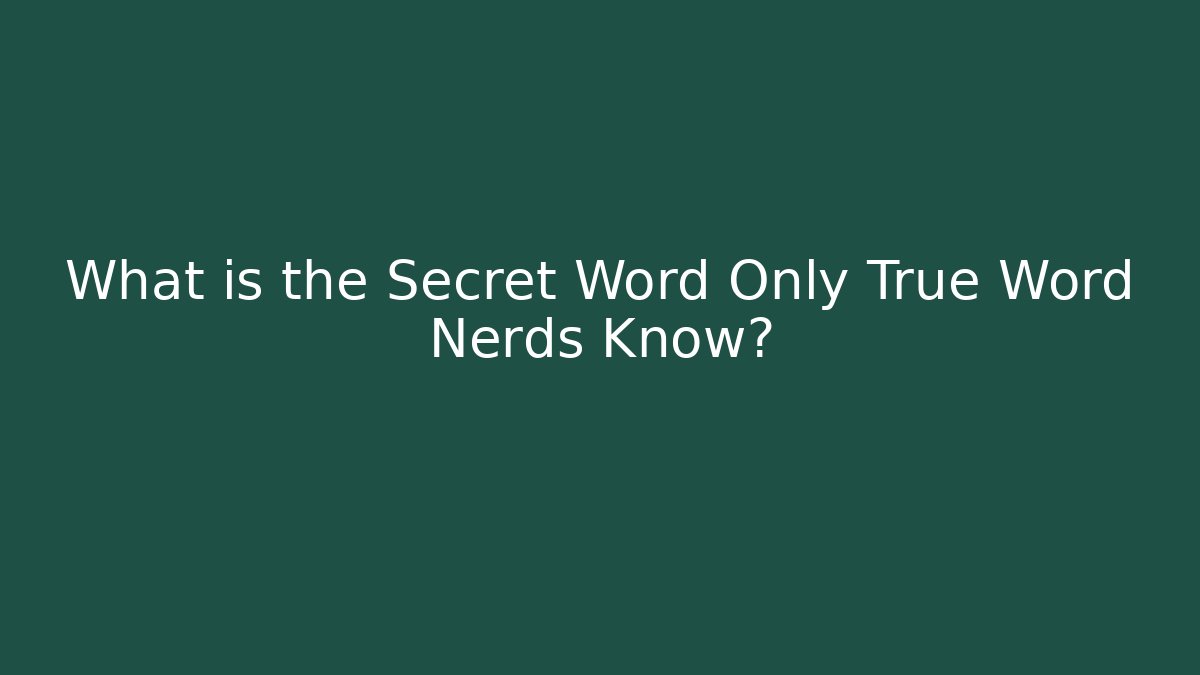 What is the Secret Word Only True Word Nerds Know?