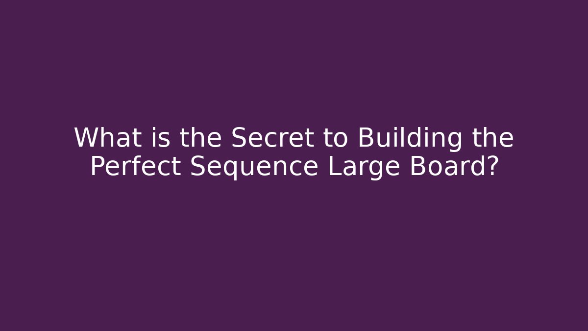 What is the Secret to Building the Perfect Sequence Large Board?
