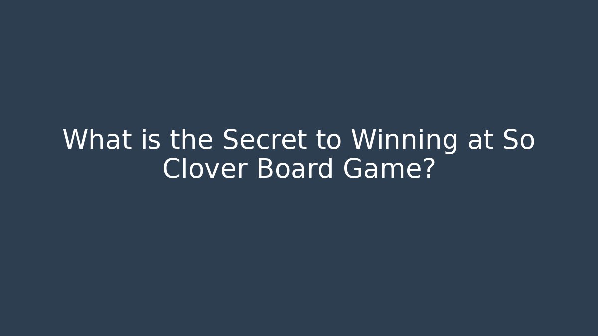 What is the Secret to Winning at So Clover Board Game?