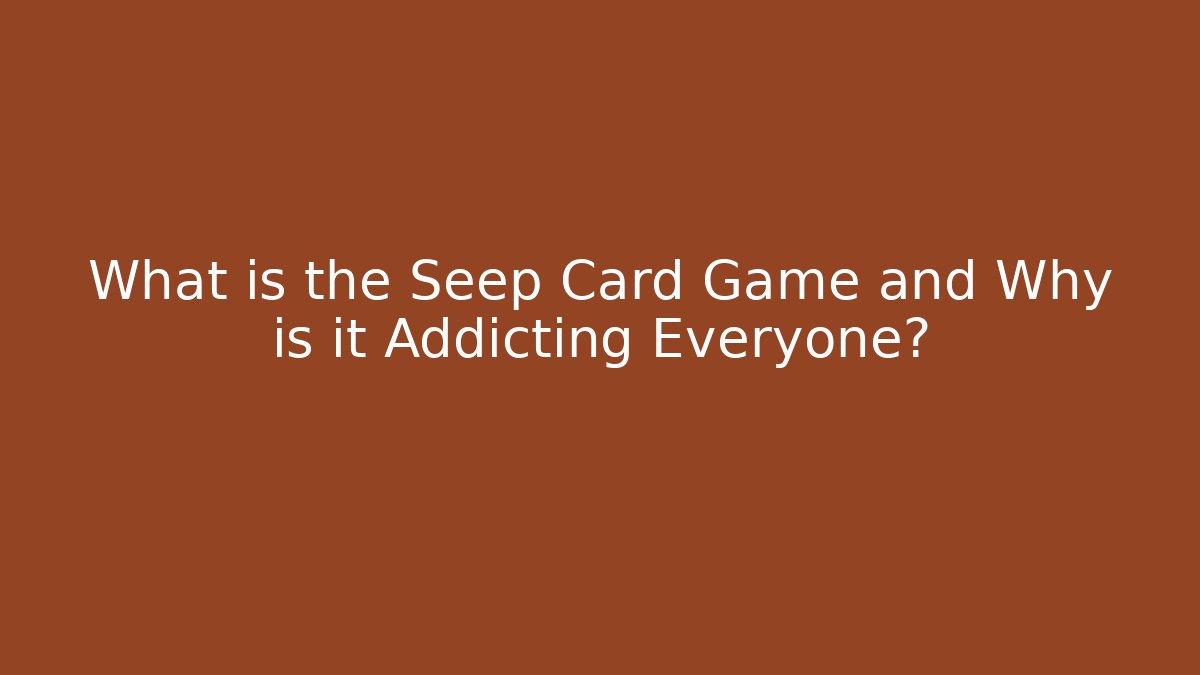 What is the Seep Card Game and Why is it Addicting Everyone?
