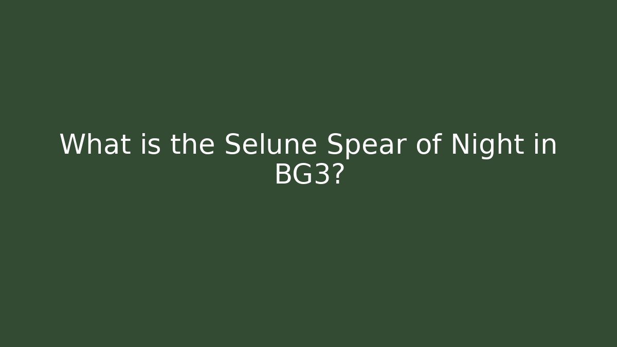 What is the Selune Spear of Night in BG3?