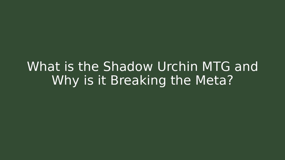 What is the Shadow Urchin MTG and Why is it Breaking the Meta?