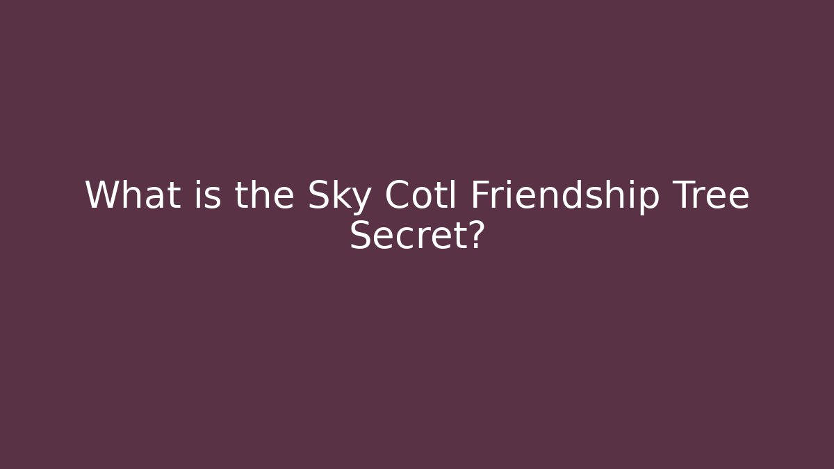 What is the Sky Cotl Friendship Tree Secret?