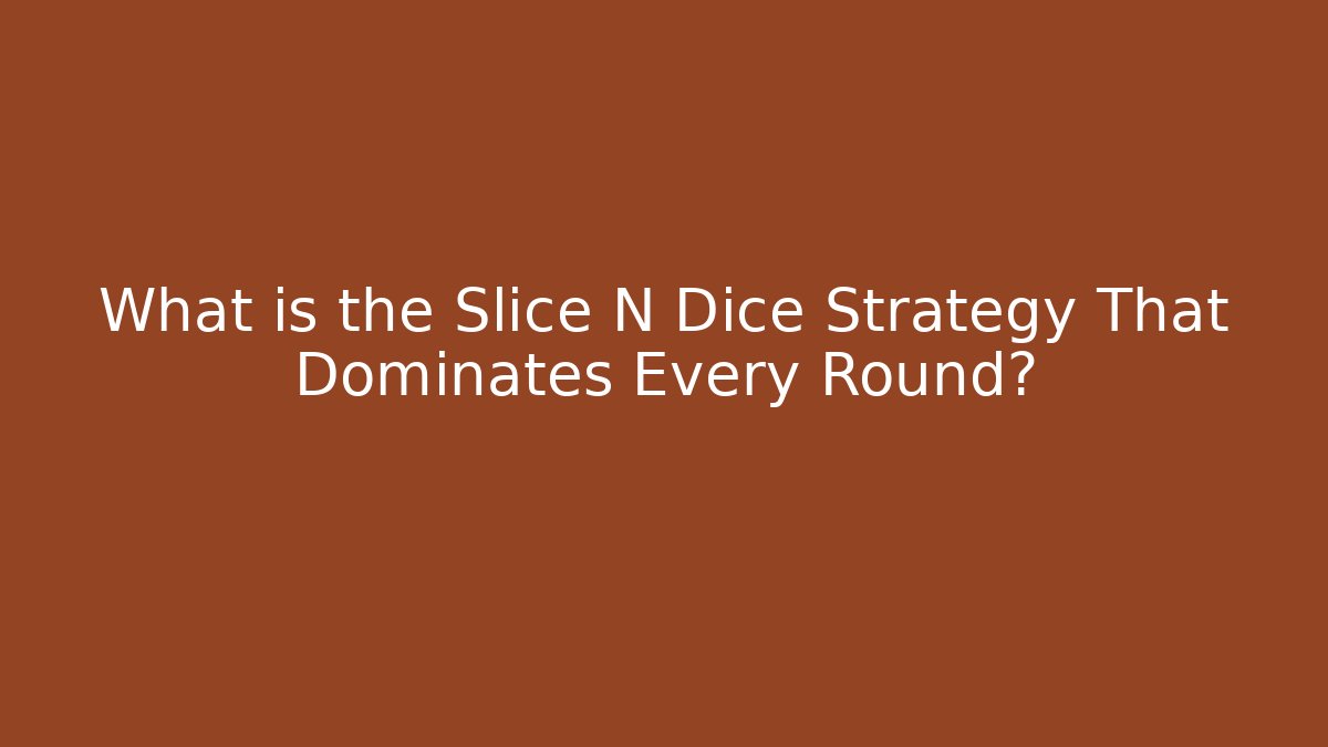 What is the Slice N Dice Strategy That Dominates Every Round? - Felix Cat Insurance