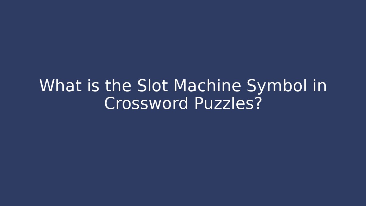 What is the Slot Machine Symbol in Crossword Puzzles?