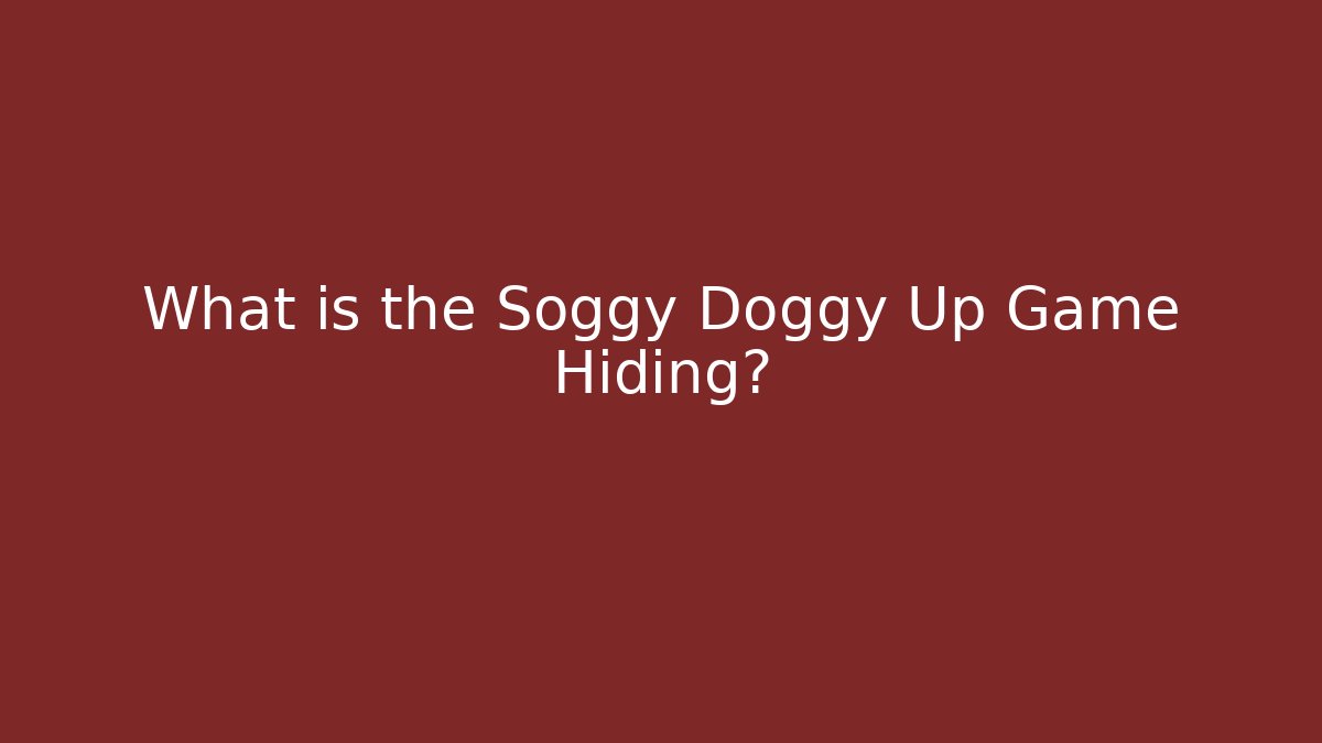 What is the Soggy Doggy Up Game Hiding?