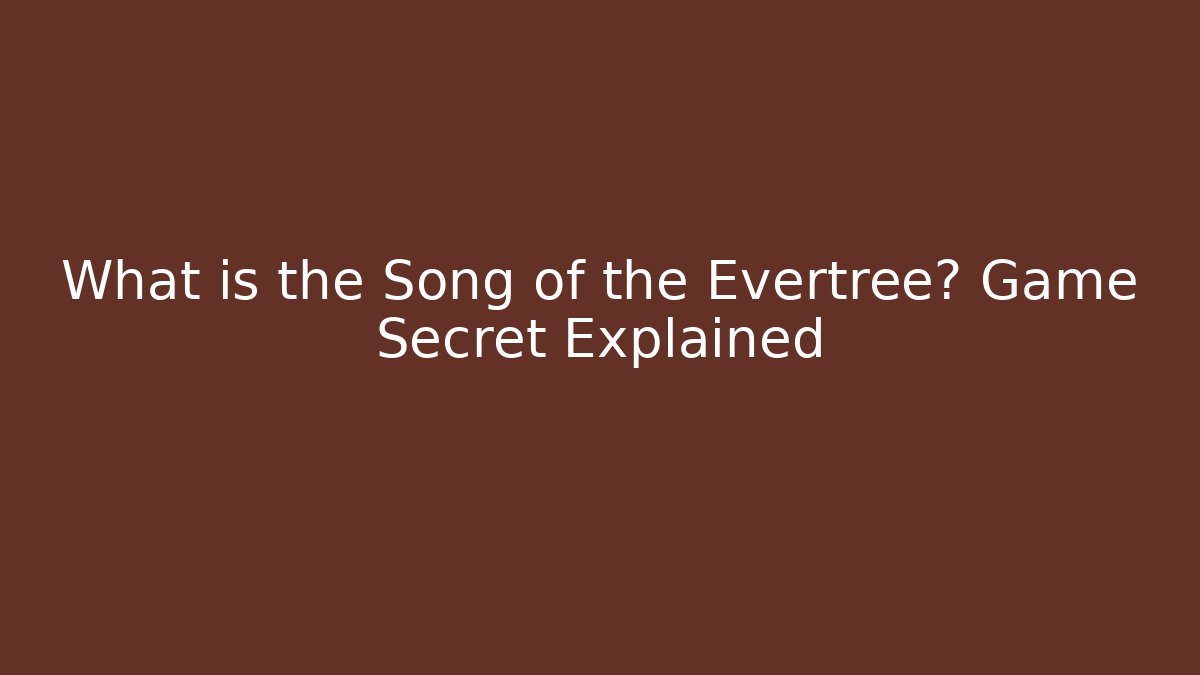 What is the Song of the Evertree? Game Secret Explained