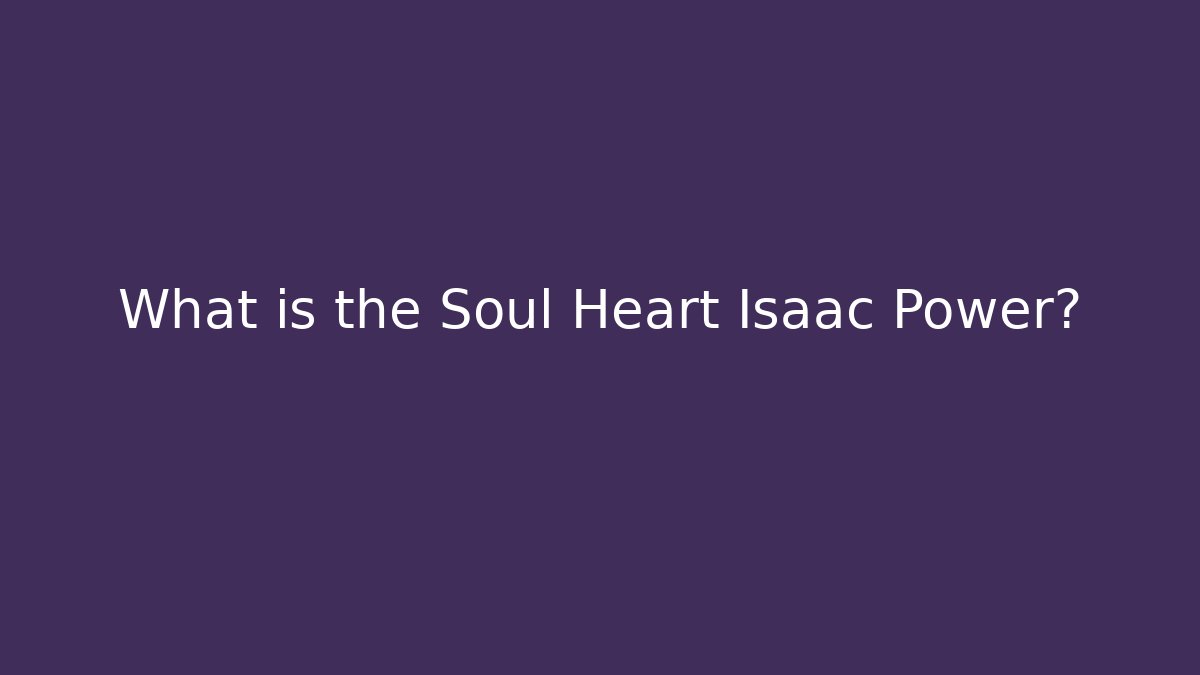 What is the Soul Heart Isaac Power?