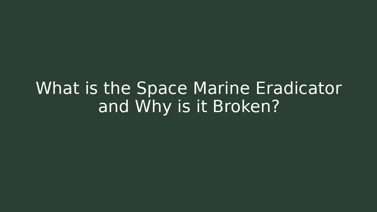 What is the Space Marine Eradicator and Why is it Broken?
