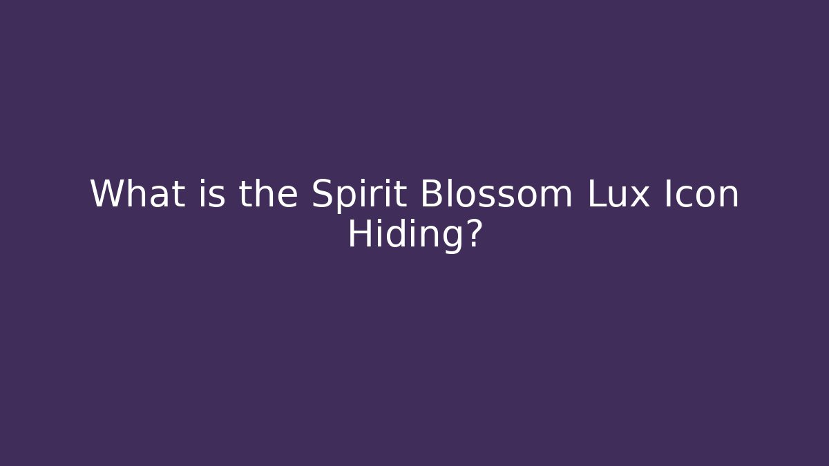 What is the Spirit Blossom Lux Icon Hiding?