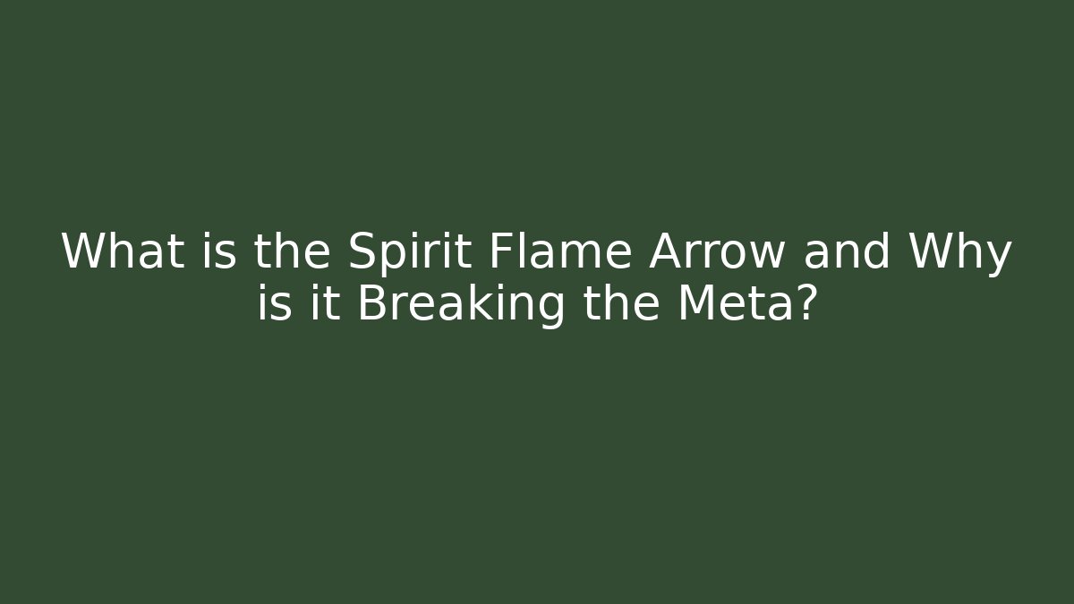What is the Spirit Flame Arrow and Why is it Breaking the Meta?