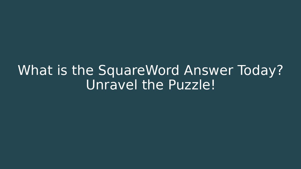 What is the SquareWord Answer Today? Unravel the Puzzle!