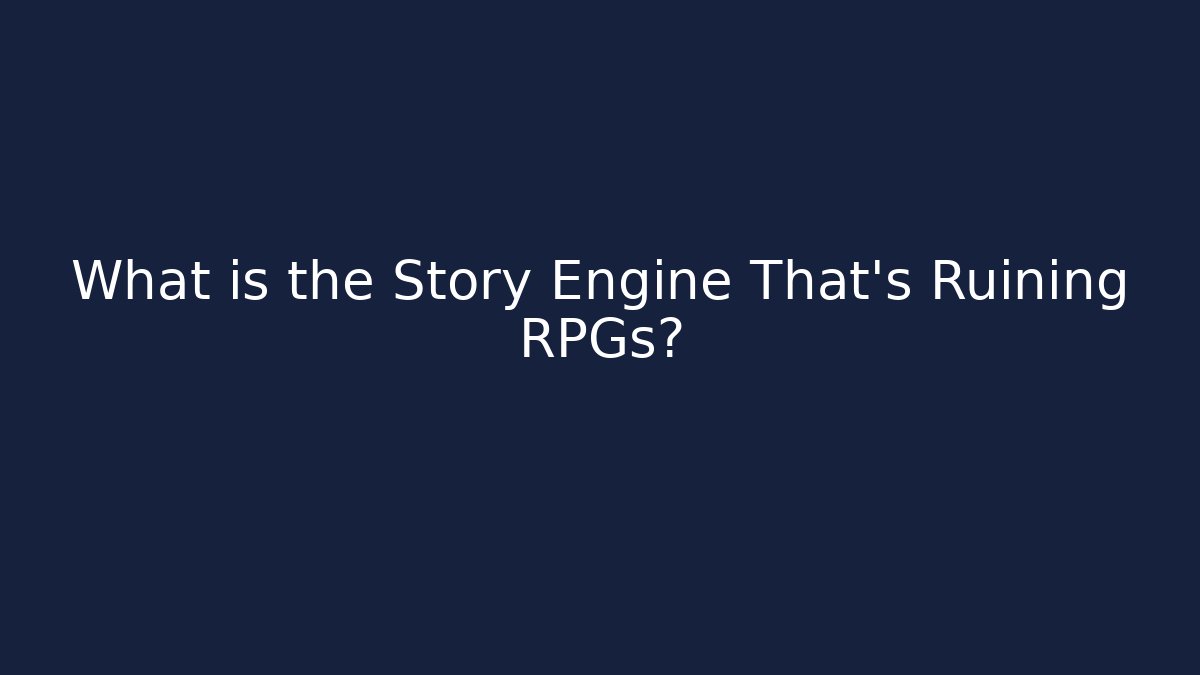 What is the Story Engine That’s Ruining RPGs?