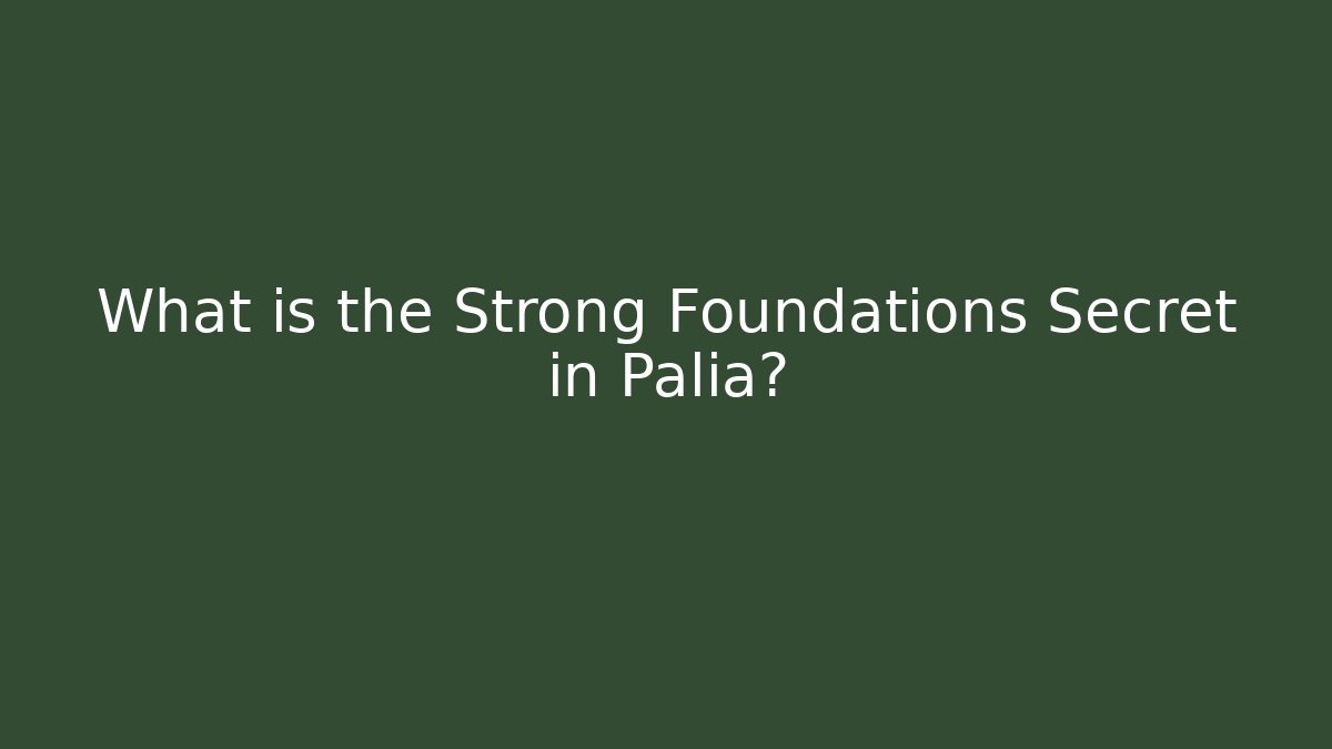 What is the Strong Foundations Secret in Palia?