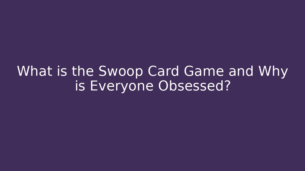 What is the Swoop Card Game and Why is Everyone Obsessed?