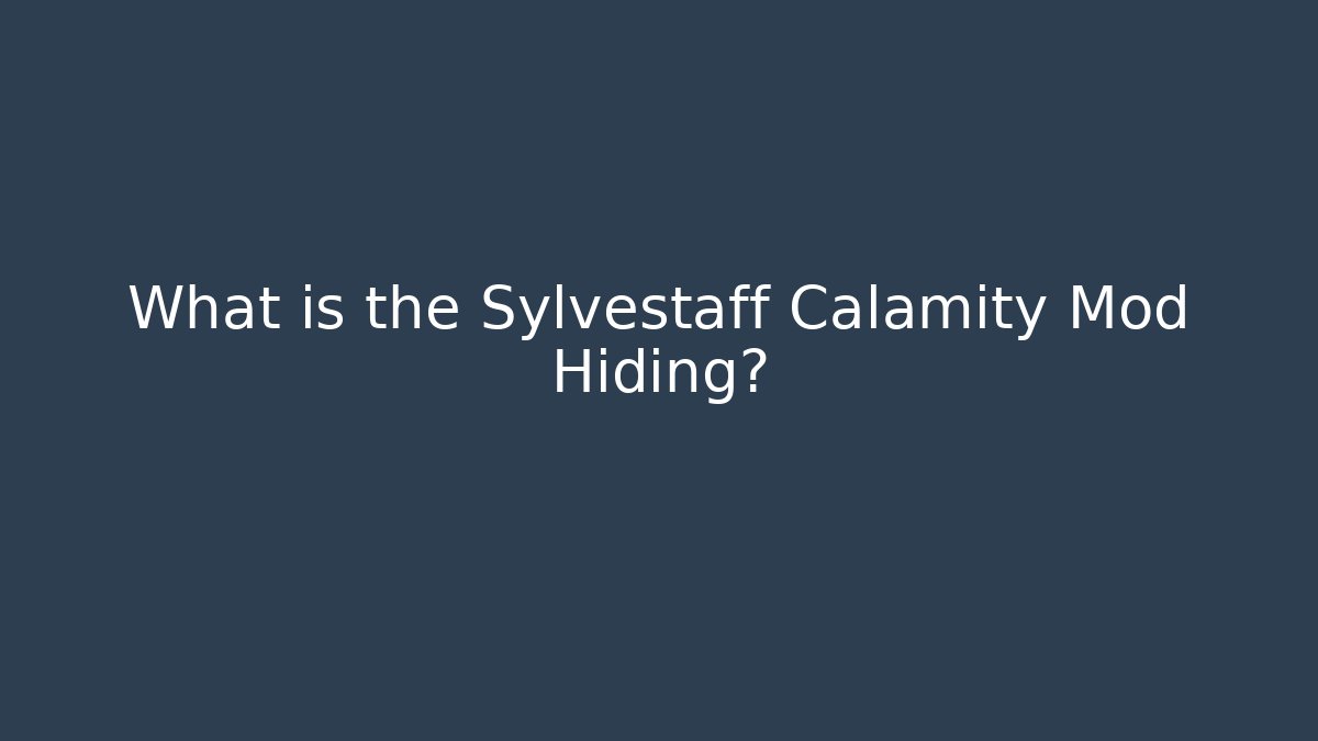 What is the Sylvestaff Calamity Mod Hiding?