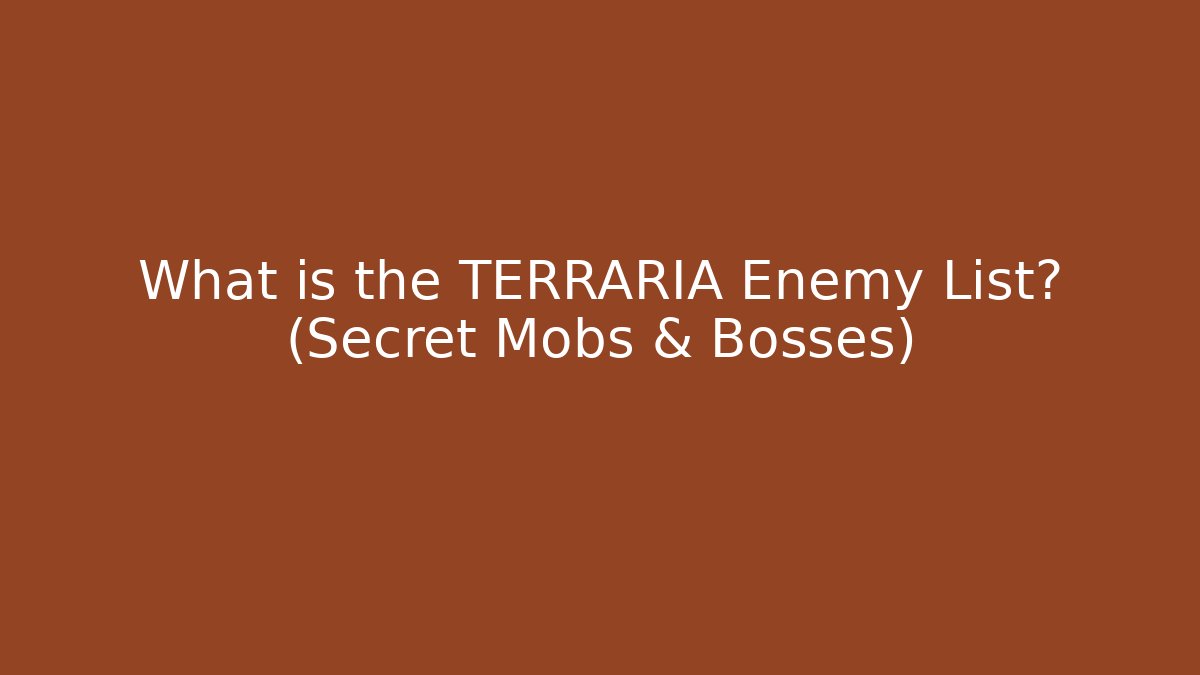 What is the TERRARIA Enemy List? (Secret Mobs & Bosses)