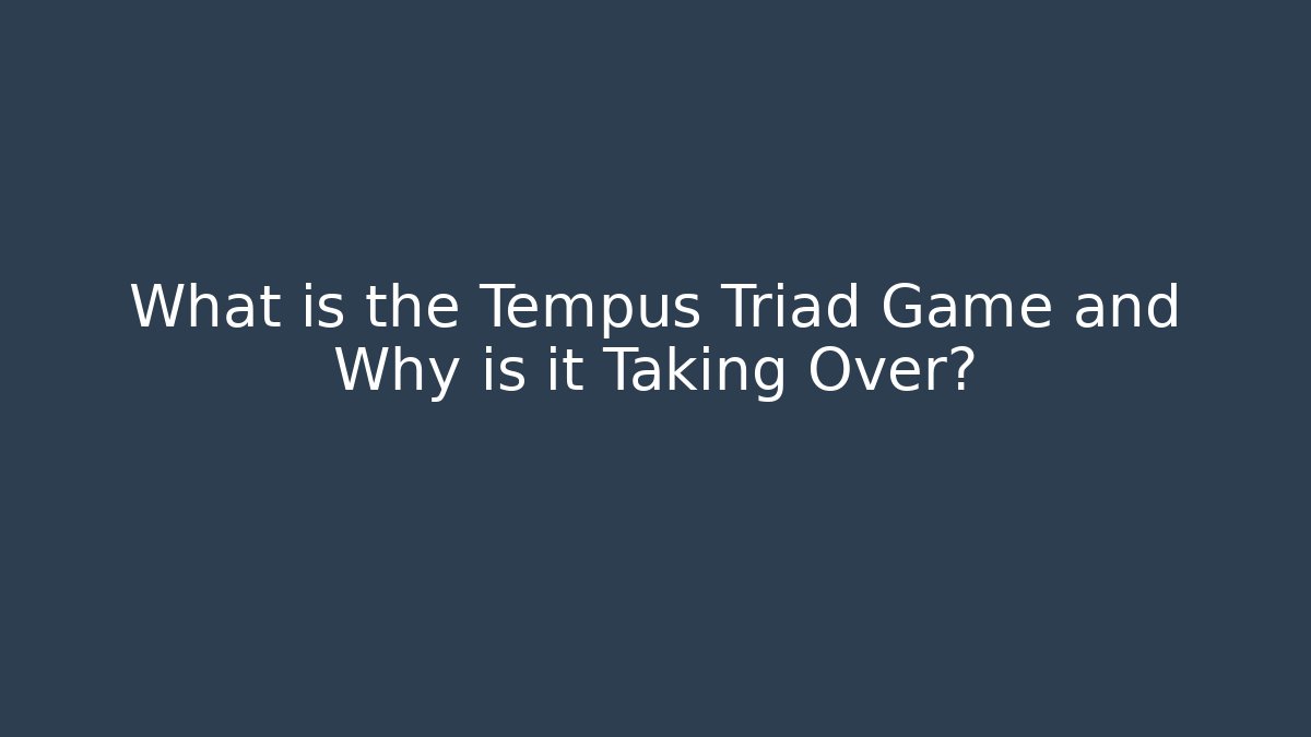 What is the Tempus Triad Game and Why is it Taking Over?