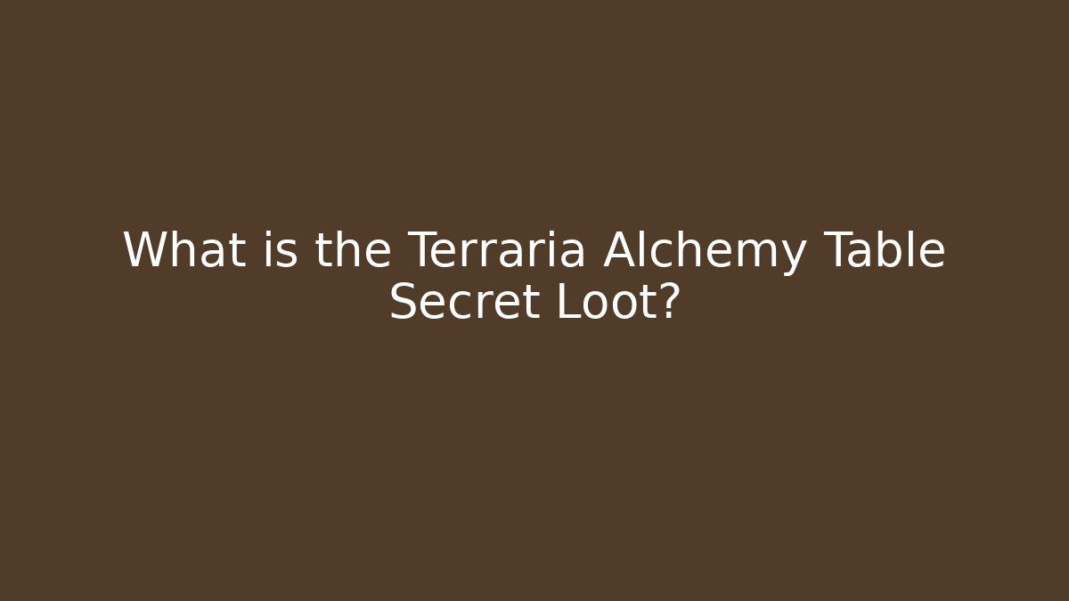 What is the Terraria Alchemy Table Secret Loot? - Felix Cat Insurance