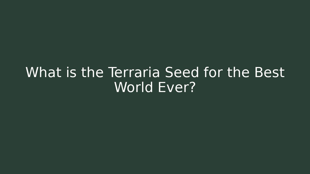 What is the Terraria Seed for the Best World Ever?