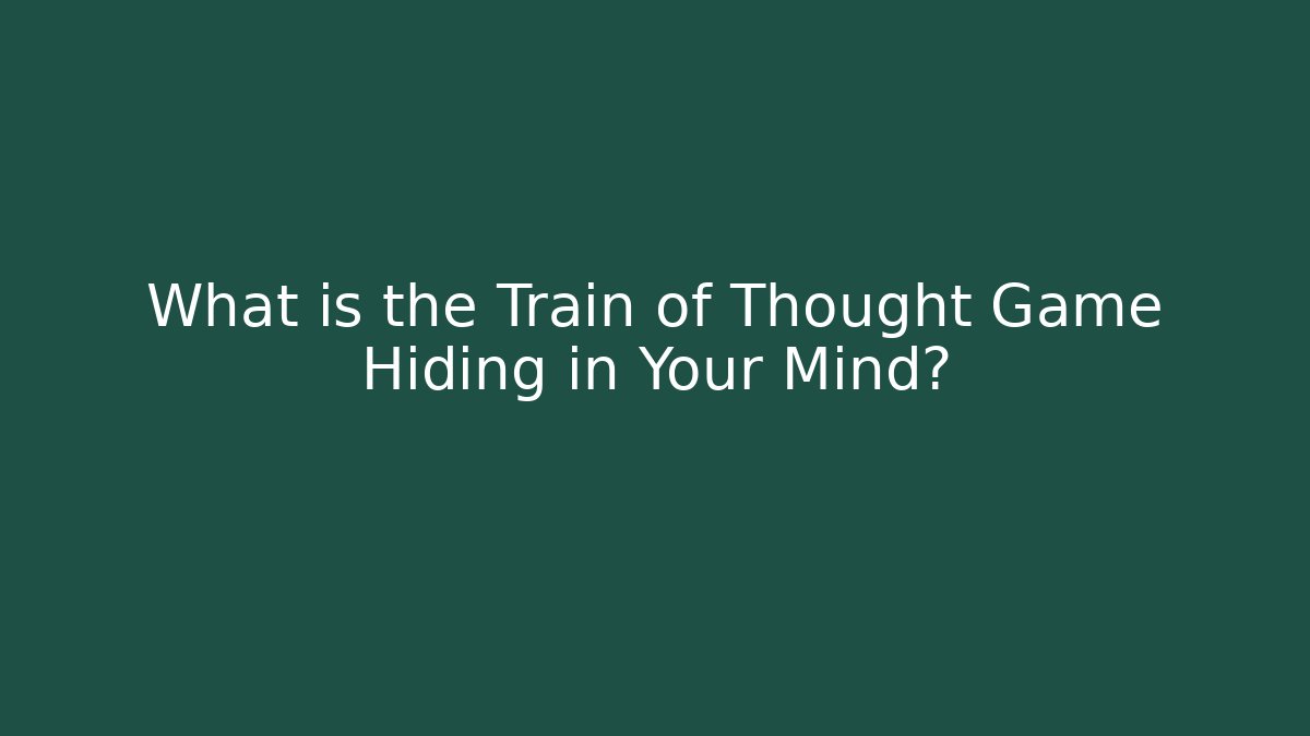 What is the Train of Thought Game Hiding in Your Mind?