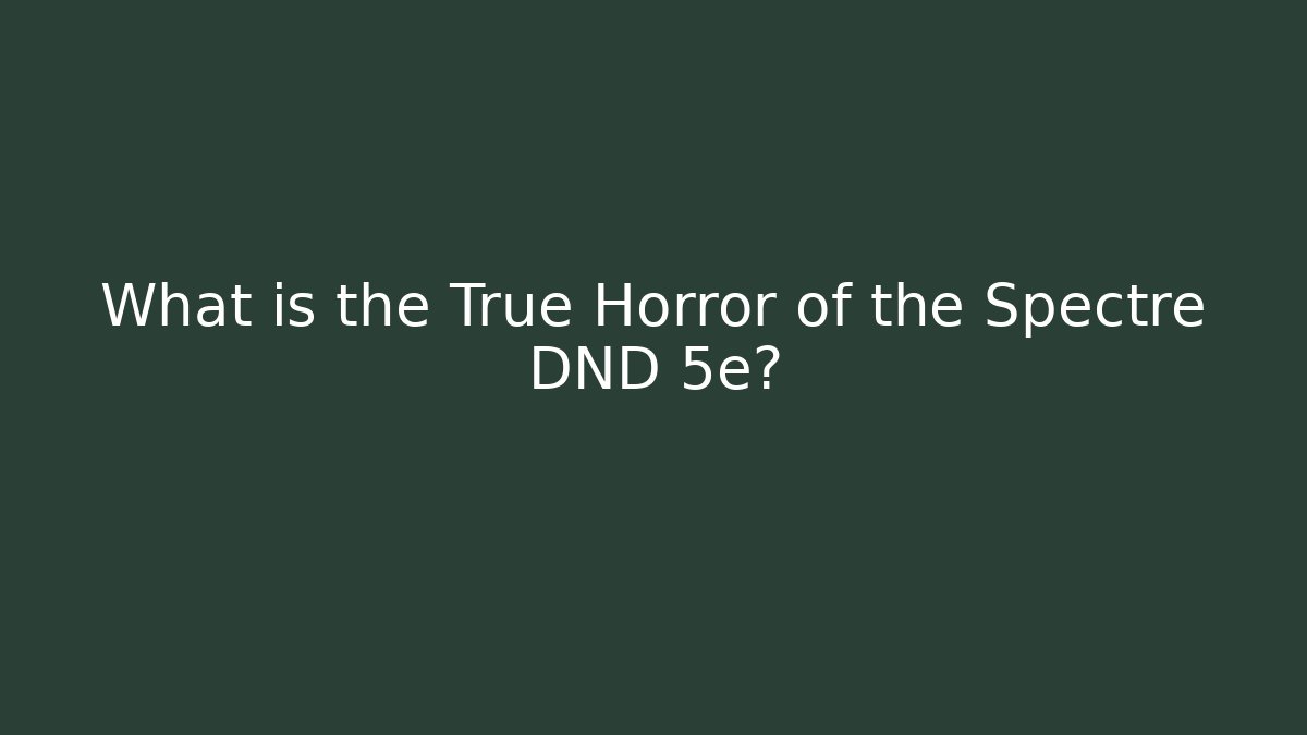 What is the True Horror of the Spectre DND 5e?