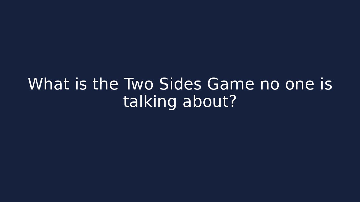 What is the Two Sides Game no one is talking about?
