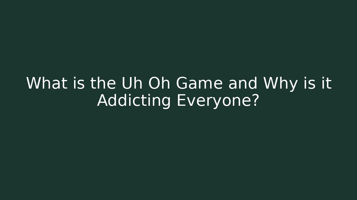 What is the Uh Oh Game and Why is it Addicting Everyone?