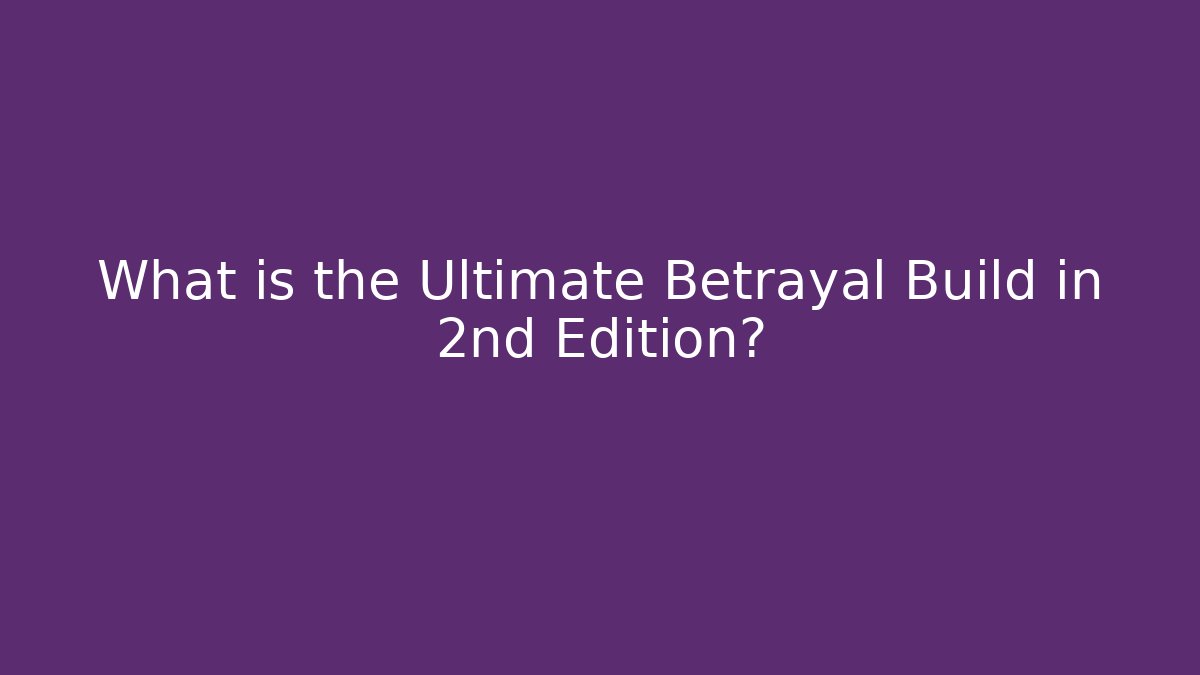 What is the Ultimate Betrayal Build in 2nd Edition?