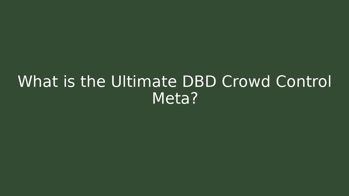 What is the Ultimate DBD Crowd Control Meta?