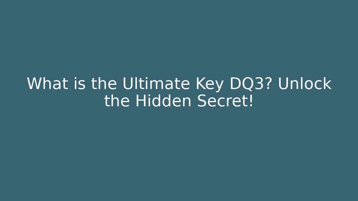What is the Ultimate Key DQ3? Unlock the Hidden Secret!