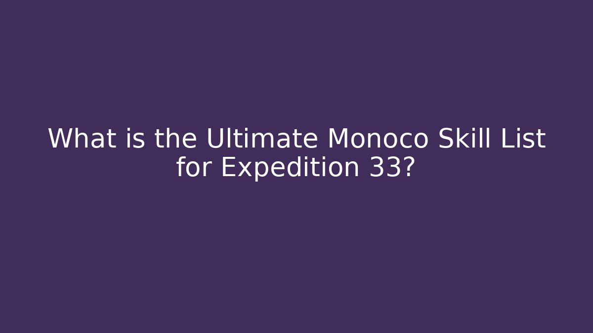 What is the Ultimate Monoco Skill List for Expedition 33? - Felix Cat Insurance
