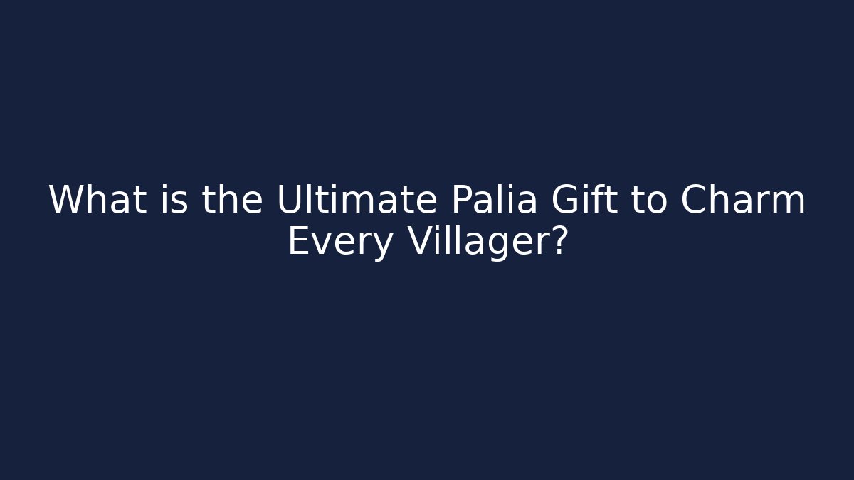 What is the Ultimate Palia Gift to Charm Every Villager?
