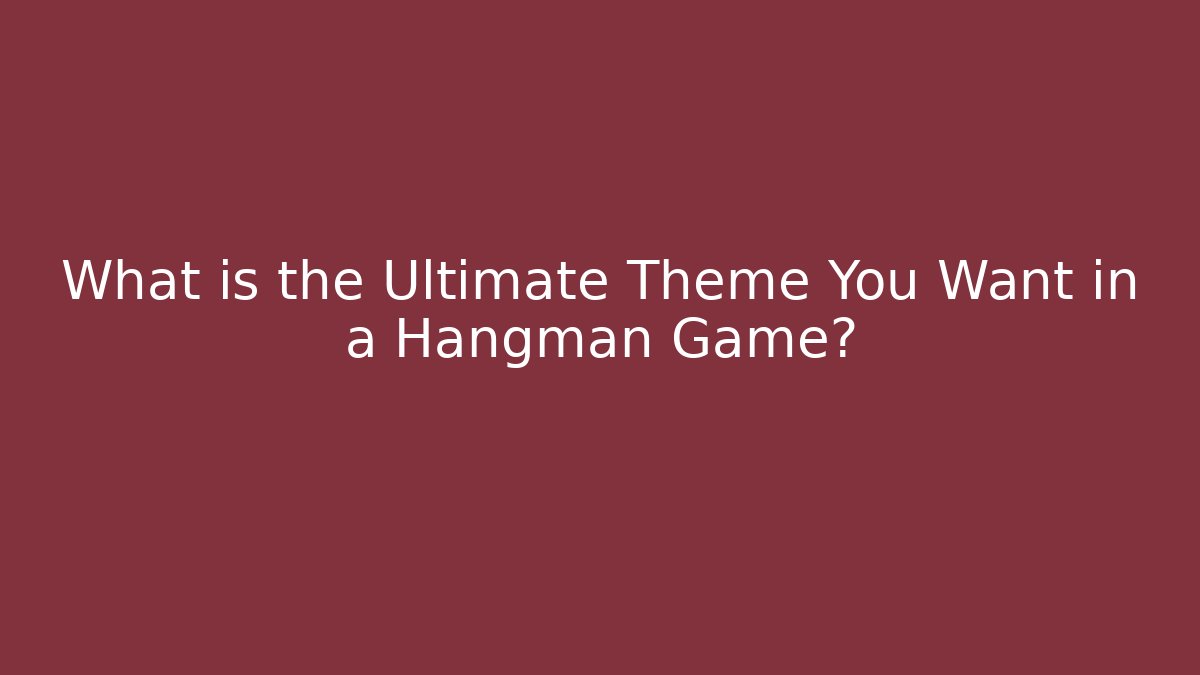What is the Ultimate Theme You Want in a Hangman Game?