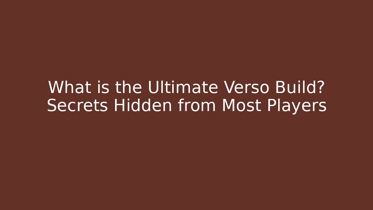 What is the Ultimate Verso Build? Secrets Hidden from Most Players