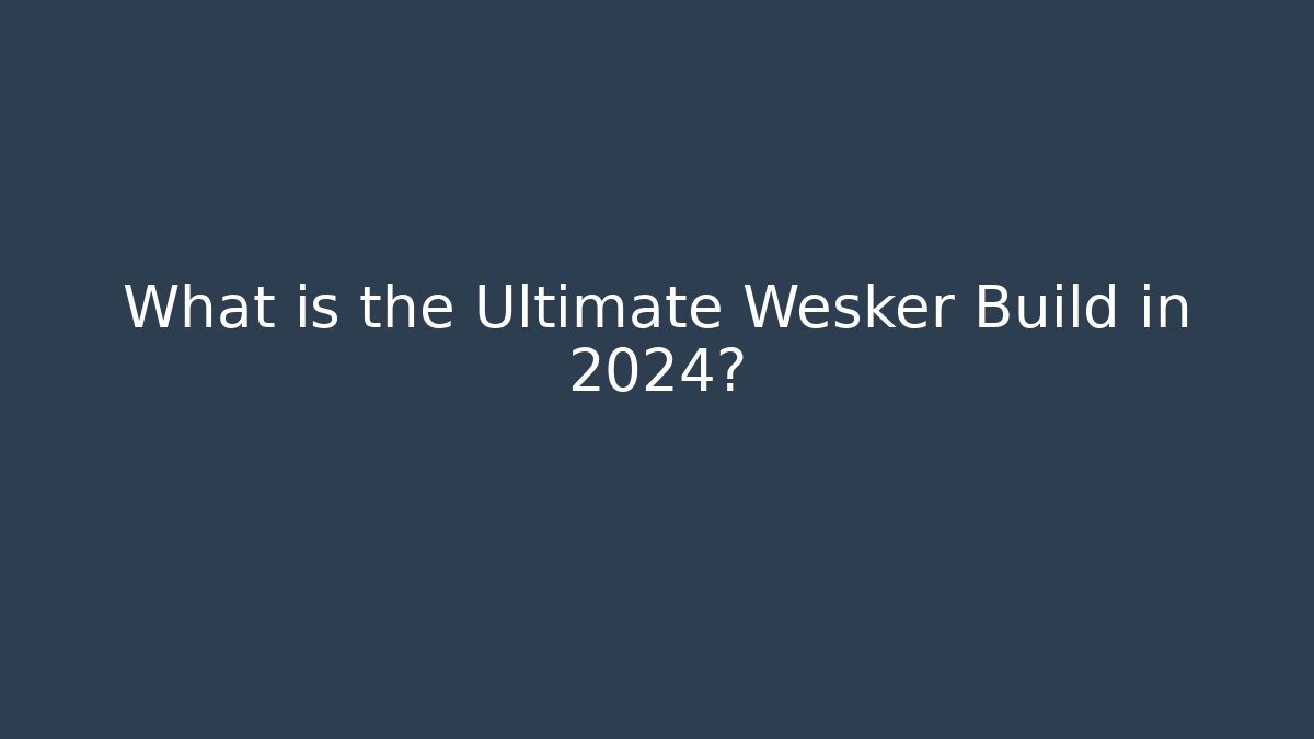 What is the Ultimate Wesker Build in 2024? - Felix Cat Insurance