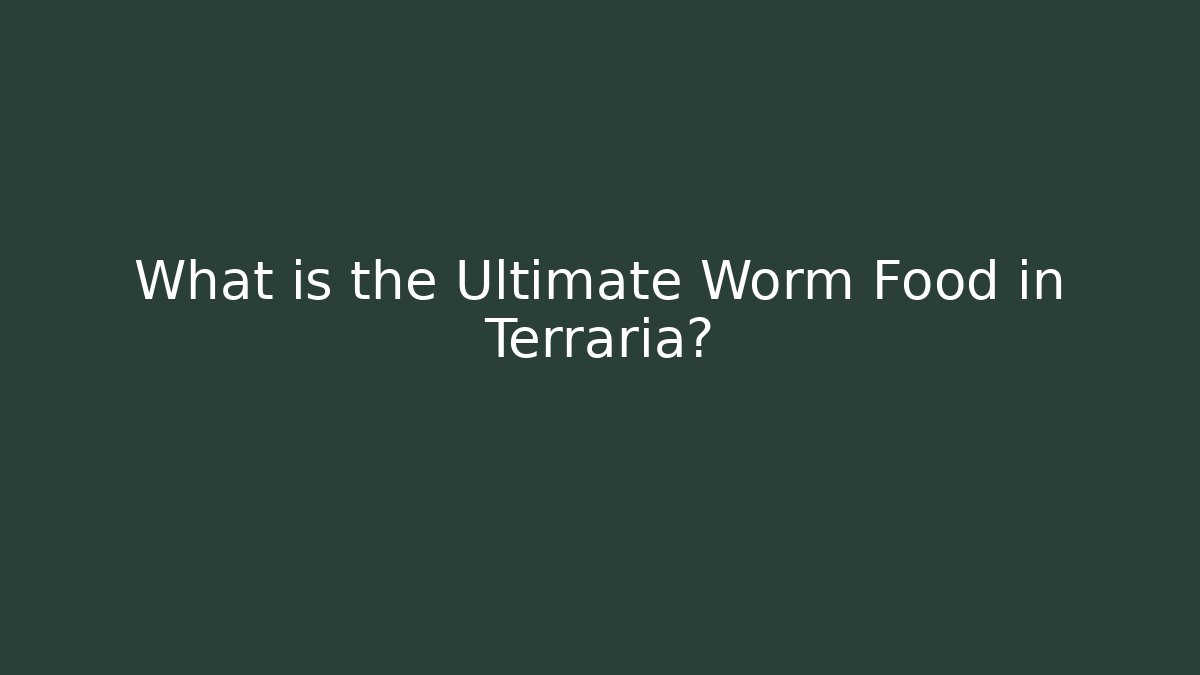 What is the Ultimate Worm Food in Terraria? - Felix Cat Insurance