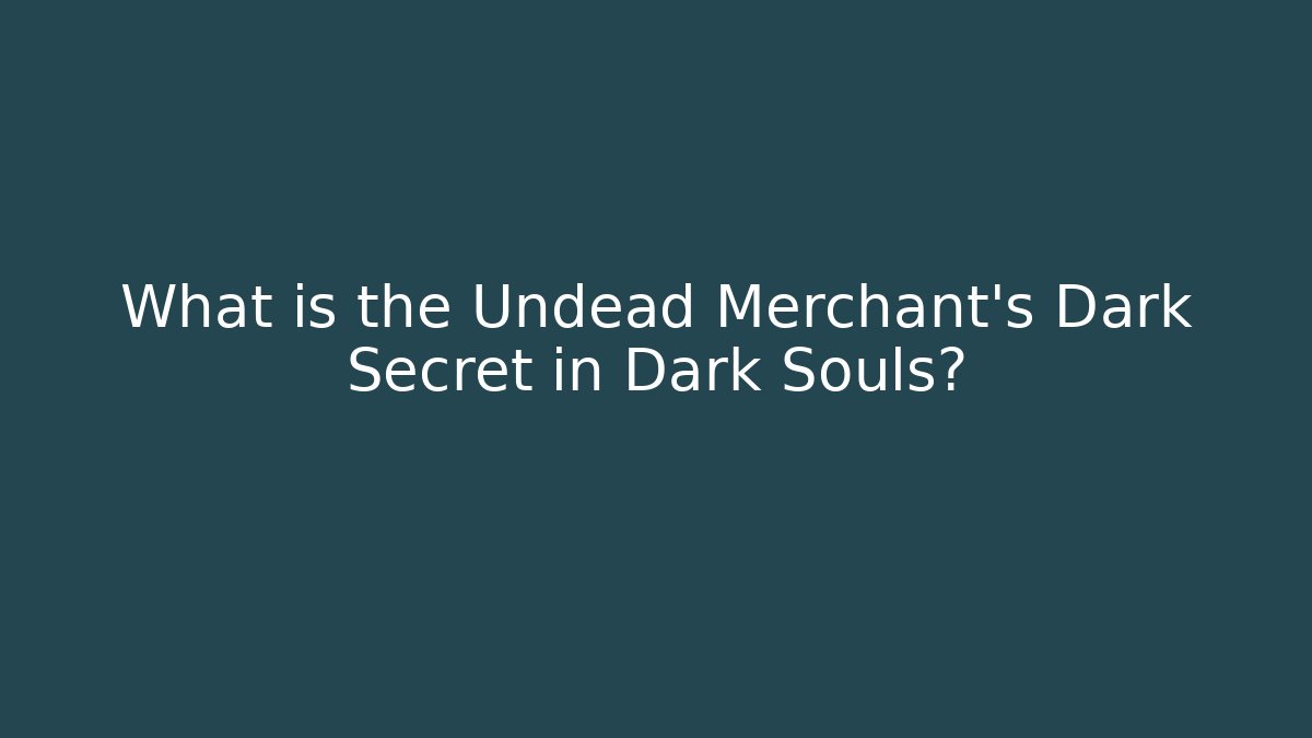 What is the Undead Merchant's Dark Secret in Dark Souls?