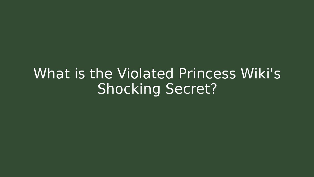 What is the Violated Princess Wiki's Shocking Secret?